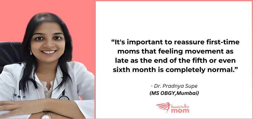 It's important to reassure first-time moms that feeling movement as late as the end of the fifth or even sixth month is completely normal.